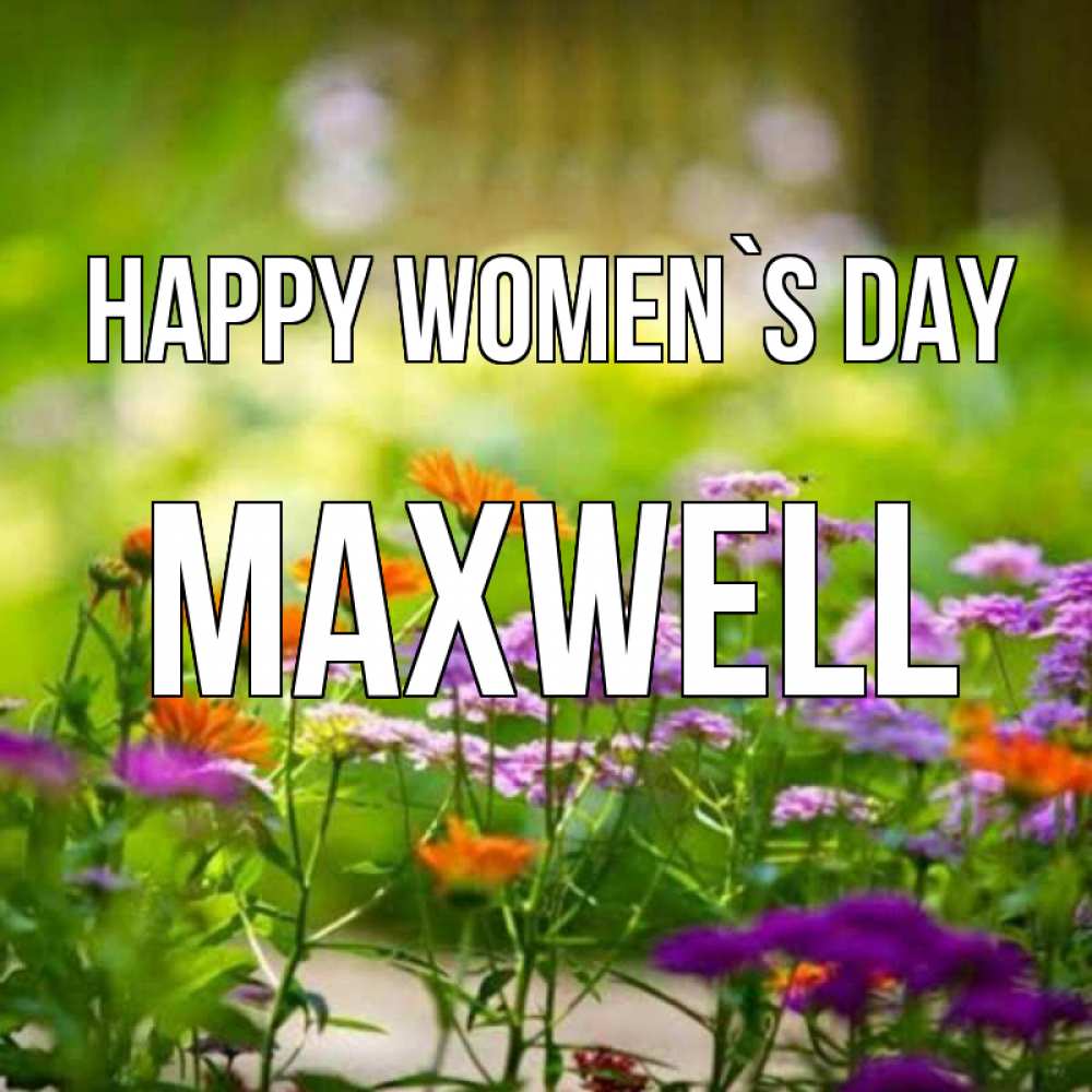 Greetings card с именем, Maxwell happy women`s day цветы Greetings with text for free download 